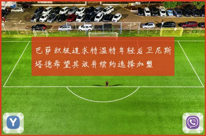 巴萨积极追求特温特年轻后卫尼斯塔德希望其放弃续约选择加盟