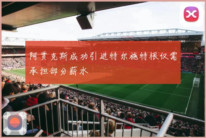 阿贾克斯成功引进特尔施特根仅需承担部分薪水